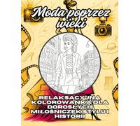Moda poprzez wieki: Relaksacyjna kolorowanka dla dorosłych miłośniczek stylu i historii