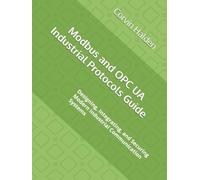 Modbus and OPC UA Industrial Protocols Guide: Designing, Integrating, and Securing Modern Industrial Communication Systems