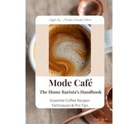 Mode Café - The Home Barista's Handbook: Essential Coffee Recipes Techniques & Pro Tips (Seyla Sip - Modern Drinks Culture (US))