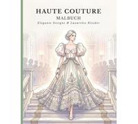 Mode Couture Malbuch: Elegante Kleiderdesigns, moderne Outfits und kreative Inspiration für Mädchen und angehende Modedesignerinnen
