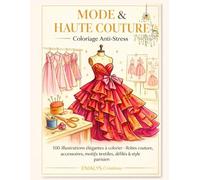 MODE & HAUTE COUTURE: Coloriage anti-stress pour adultes - Mode, haute couture, robes élégantes, accessoires, motifs textiles, défilés et univers fashion