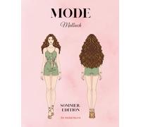Mode Malbuch Sommer-Edition: Sommer-Malbuch: Outfits, Kleider, Shorts, Miniröcke und mehr