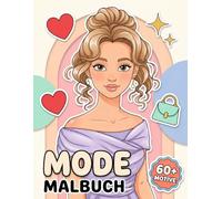 Mode Malbuch: Über 60 Süße Und Trendige Seiten Für Mädchen Ab 8 Jahren Und Teens Zum Entspannen Und Kreativsein