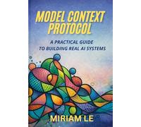MODEL CONTEXT PROTOCOL: A PRACTICAL GUIDE TO BUILDING REAL AI SYSTEMS