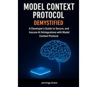 Model Context Protocol Demystified: A Developer’s Guide to Secure, Scalable AI Integrations with Model Context Protocol.