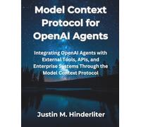 Model Context Protocol for OpenAI Agents: Integrating OpenAI Agents with External Tools, APIs, and Enterprise Systems Through the Model Context Protocol (The Great Minds)