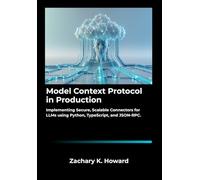 Model Context Protocol in Production: Implementing Secure, Scalable Connectors for LLMs using Python, TypeScript, and JSON-RPC.