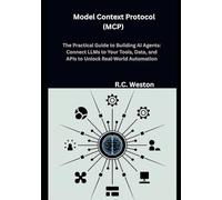 Model Context Protocol (MCP) The Practical Guide to Building AI Agents: Connect LLMs to Your Tools, Data, and APIs to Unlock Real-World Automation