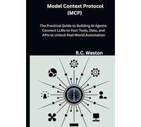 Model Context Protocol (MCP) The Practical Guide to Building AI Agents: Connect LLMs to Your Tools, Data, and APIs to Unlock Real-World Automation