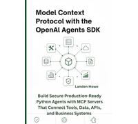 Model Context Protocol with the OpenAI Agents SDK: Build Secure Production-Ready Python Agents with MCP Servers That Connect Tools, Data, APIs, and Business Systems