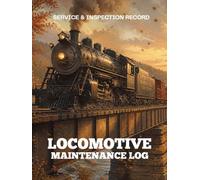Model Railroad Locomotive Maintenance Log Book: A Service Record Journal for Repairs, Cleaning, Lubrication, Upgrades & Locomotive Maintenance