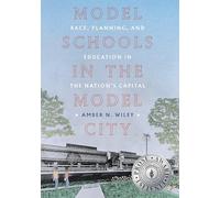 Model Schools in the Model City: Race, Planning, and Education in the Nation’s Capital (Culture Politics & the Built Environment)