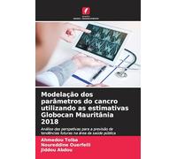 Modelação dos parâmetros do cancro utilizando as estimativas Globocan Mauritânia 2018: Análise das perspetivas para a previsão de tendências futuras na área da saúde pública