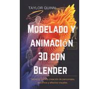 Modelado y animación 3D con Blender: Técnicas para la creación de personajes, entornos y efectos visuales