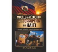 Modèle de Réduction de la Corruption en Haïti: Un Modèle Pratique Pour Réduire La Corruption En Haïti