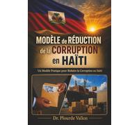 Modèle de Réduction de la Corruption en Haïti: Un Modèle Pratique Pour Réduire La Corruption En Haïti
