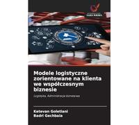 Modele logistyczne zorientowane na klienta we wspólczesnym biznesie: Logistyka, Administracja biznesowa