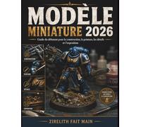 MODÈLE MINIATURE: Guide du débutant pour la construction, la peinture, les détails et l'exposition