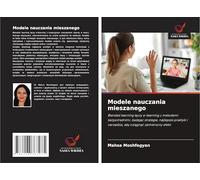 Modele nauczania mieszanego: Blended learning ¿¿czy e-learning z metodami bezpo¿rednimi, badaj¿c strategie, najlepsze praktyki i narz¿dzia, aby osi¿gn¿¿ zamierzony efekt.