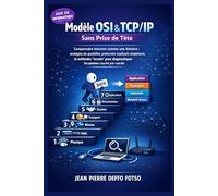 Modèle OSI & TCP/IP Sans Prise de Tête: Comprendre Internet comme une histoire : analogies du quotidien, protocoles expliqués simplement, et méthodes ... diagnostiquer les pannes (De -1 à Expert IT)
