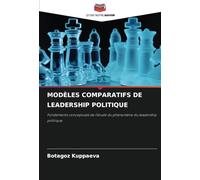 MODÈLES COMPARATIFS DE LEADERSHIP POLITIQUE: Fondements conceptuels de l'étude du phénomène du leadership politique