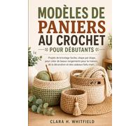 MODÈLES DE PANIERS AU CROCHET POUR DÉBUTANTS: Projets de bricolage faciles, étape par étape, pour créer de beaux rangements pour la maison, de la décoration et des cadeaux faits main.