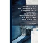 Modeling a Field Application of In Situ Bioremediation of Perchlorate-Contaminated Groundwater Using Horizontal Flow Treatment Wells