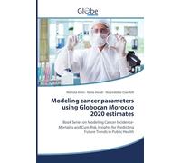 Modeling cancer parameters using Globocan Morocco 2020 estimates: Book Series on Modeling Cancer Incidence-Mortality and Cum.Risk. Insights for Predicting Future Trends in Public Health