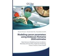 Modeling cancer parameters using Globocan Romania 2020 estimates: Book Series on Modeling Cancer Incidence-Mortality and Cum.Risk. Insights for Predicting Future Trends in Public Health