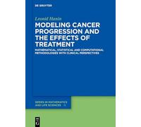 Modeling Cancer Progression and the Effects of Treatment: Mathematical, Statistical and Computational Methodologies with Clinical Perspectives: 15 (De ... Series in Mathematics and Life Sciences, 15)