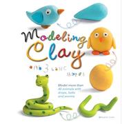 Modeling Clay with 3 Basic Shapes: Model More Than 40 Animals with Teardrops, Balls, and Worms