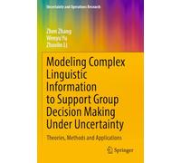 Modeling Complex Linguistic Information to Support Group Decision Making Under Uncertainty: Theories, Methods and Applications (Uncertainty and Operations Research)