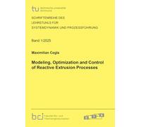 Modeling, Optimization and Control of Reactive Extrusion Processes: 2025,1 (Schriftenreihe des Lehrstuhls für Systemdynamik und Prozessführung)