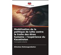 Modélisation de la politique de lutte contre la traite des êtres humains : l'expérience du Kazakhstan: monoraphie collective