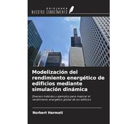 Modelización del rendimiento energético de edificios mediante simulación dinámica: Diversos métodos y ejemplos para mejorar el rendimiento energético global de los edificios