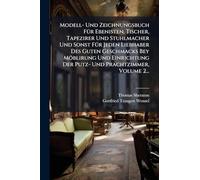 Modell- Und Zeichnungsbuch FÃ1/4r Ebenisten, Tischer, Tapezirer Und Stuhlmacher Und Sonst FÃ1/4r Jeden Liebhaber Des Guten Geschmacks Bey Möblirung ... Der Putz- Und Prachtzimmer, Volume 2...