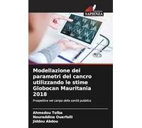Modellazione dei parametri del cancro utilizzando le stime Globocan Mauritania 2018: Prospettive nel campo della sanità pubblica