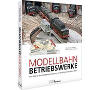 Modellbahn-Betriebswerke: Profi-Tipps für die vorbildgetreue Umsetzung ¿ Von der Lokstation bis zum Groß-Bw