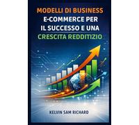 Modelli Di Business E-Commerce Per Il Successo E Una Crescita Redditizio (Kelvin Sam Richard Italian Series)