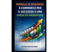 Modelli Di Business E-Commerce Per Il Successo E Una Crescita Redditizio (Kelvin Sam Richard Italian Series)