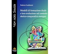 Modelli di formazione duale e loro evoluzione nel contesto storico-comparativo europeo. Il ruolo nascosto dell’educazione informale in Italia e ... etno-comparativa (Non solo scuola)
