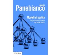 Modelli di partito. Organizzazione e potere nei partiti politici. Nuova ediz. (Biblioteca paperbacks)