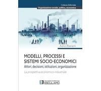 Modelli Processi e Sistemi Socio-Economici: Attori, Decisioni, Istituzioni, Organizzazione. La prospettiva economico-industriale