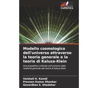 Modello cosmologico dell'universo attraverso la teoria generale e la teoria di Kaluza-Klein: Una prospettiva unificata sull'universo dalla relatività generale alla teoria di Kaluza-Klein