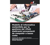 Modello di informatica sostenibile per la gestione dei rifiuti elettronici provenienti da computer a basso costo: Gestione dei rifiuti elettronici attraverso l'informatica sostenibile