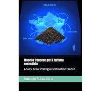 Modello francese per il turismo sostenibile: Analisi della strategia Destination France (Scienze e Management del Turismo)