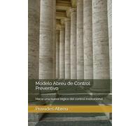 Modelo Abreu de Control Preventivo: Hacia una nueva lógica del control institucional (Evolución del Control Interno: Modelo Abreu)