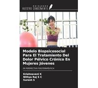 Modelo Biopsicosocial Para El Tratamiento Del Dolor Pélvico Crónico En Mujeres Jóvenes: EN PERSPECTIVA FISIOTERAPÉUTICA