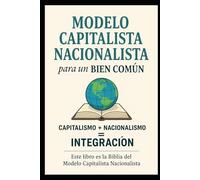 Modelo Capitalista Nacioanalista para un-Bien Común.: Orden Economico Mundial. (Capitalista Nacionalista para un Bien Común.)