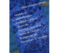 Modelo de administración estratégica para el desarrollo organizacional de la Iglesia de Dios en Bosques del Río, Soyapango, El Salvador